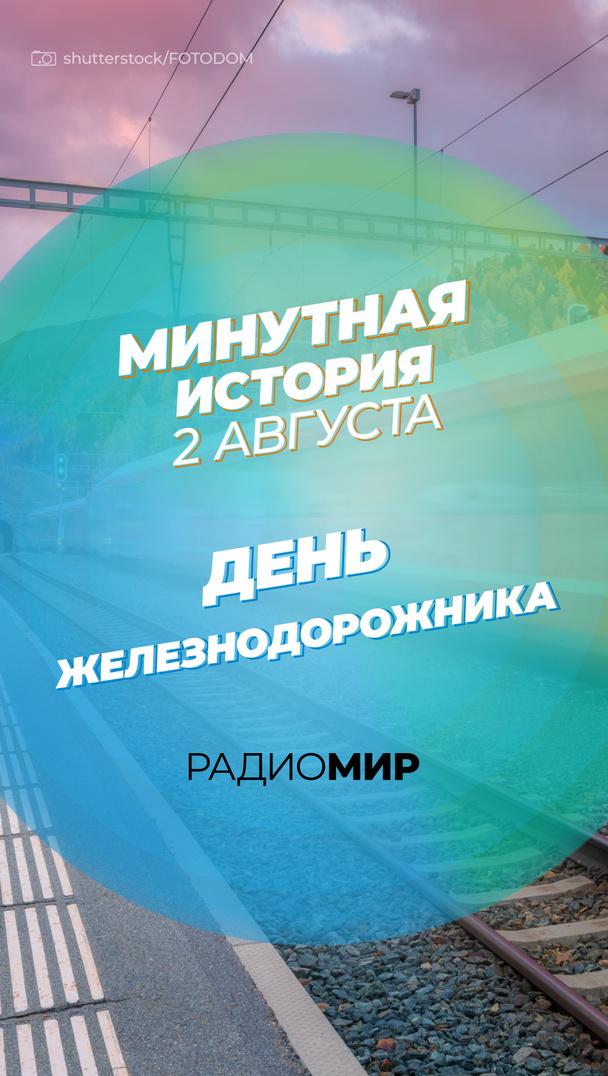 Минутная история - 2 августа. День железнодорожника Минутная история - 2 августа. День железнодорожника
